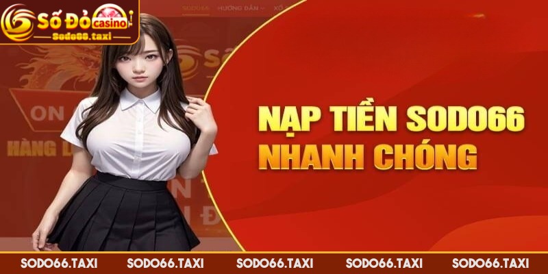Cách Thức Nạp Tiền SODO66 Chi Tiết Nhất Dành Cho Người Mới Các phương thức nạp tiền phổ biến